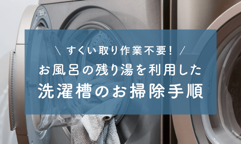 すくい取り作業不要！お風呂の残り湯を利用した洗濯槽のお掃除手順